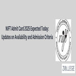 NIFT Admit Card 2025 Expected Today Updates on Availability and Admission Criteria